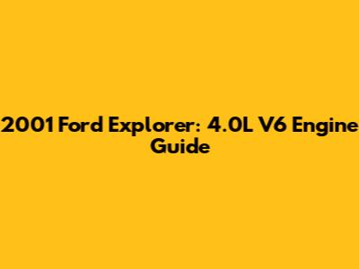 2001 Ford Explorer: 4.0L V6 Engine Guide
