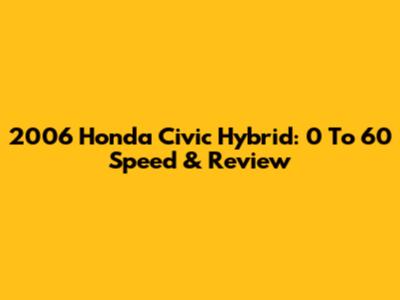 2006 Honda Civic Hybrid: 0 To 60 Speed & Review