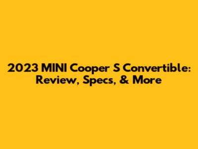 2023 MINI Cooper S Convertible: Review, Specs, & More