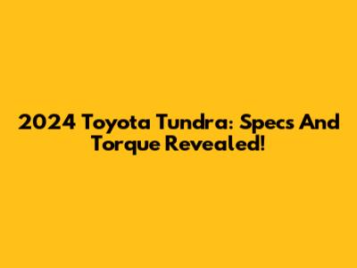 2024 Toyota Tundra: Specs And Torque Revealed!