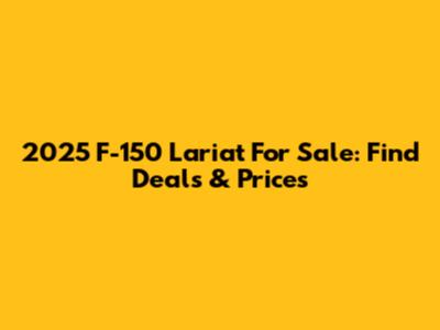 2025 F-150 Lariat For Sale: Find Deals & Prices