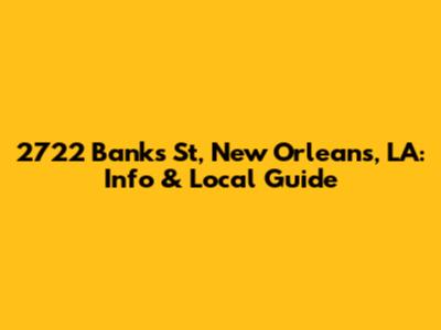 2722 Banks St, New Orleans, LA: Info & Local Guide