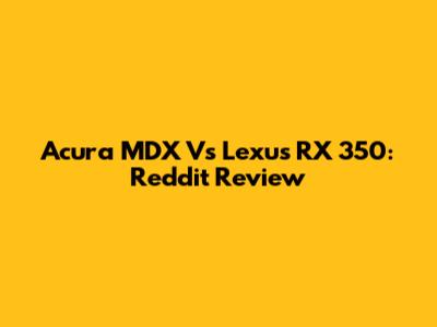 Acura MDX Vs Lexus RX 350: Reddit Review