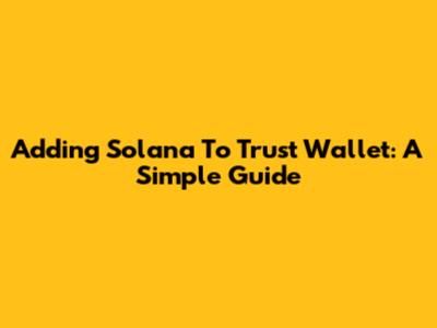 Adding Solana To Trust Wallet: A Simple Guide