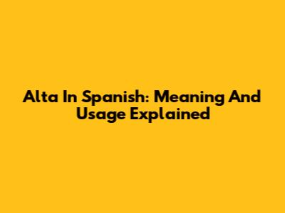 Alta In Spanish: Meaning And Usage Explained