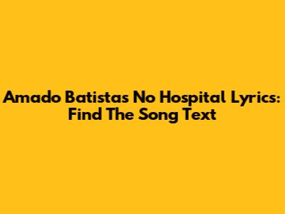 Amado Batista's "No Hospital" Lyrics: Find The Song Text