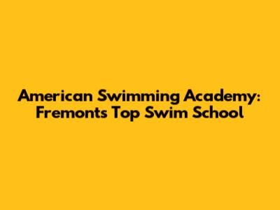 American Swimming Academy: Fremont's Top Swim School