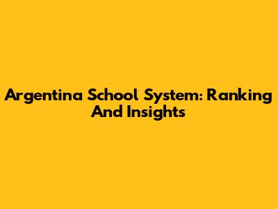 Argentina School System: Ranking And Insights