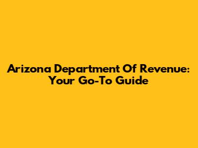 Arizona Department Of Revenue: Your Go-To Guide