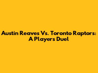 Austin Reaves Vs. Toronto Raptors: A Player's Duel