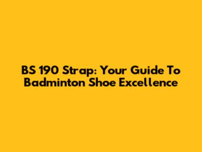 BS 190 Strap: Your Guide To Badminton Shoe Excellence