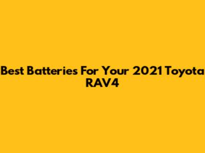 Best Batteries For Your 2021 Toyota RAV4