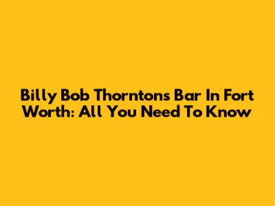 Billy Bob Thornton's Bar In Fort Worth: All You Need To Know