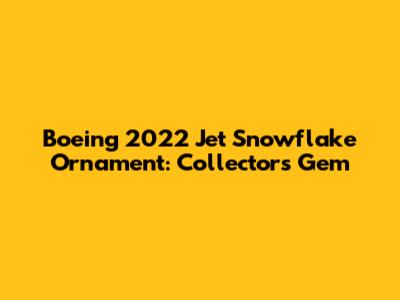 Boeing 2022 Jet Snowflake Ornament: Collector's Gem
