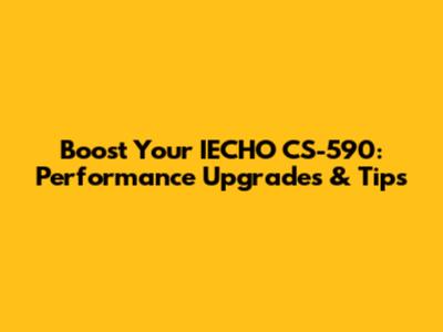 Boost Your IECHO CS-590: Performance Upgrades & Tips