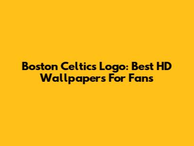 Boston Celtics Logo: Best HD Wallpapers For Fans