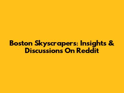 Boston Skyscrapers: Insights & Discussions On Reddit