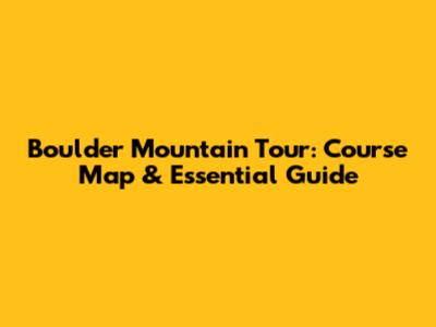 Boulder Mountain Tour: Course Map & Essential Guide