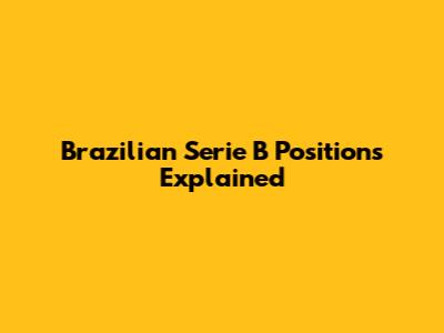Brazilian Serie B Positions Explained