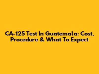 CA-125 Test In Guatemala: Cost, Procedure & What To Expect