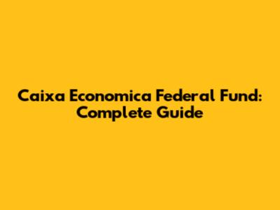 Caixa Economica Federal Fund: Complete Guide