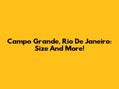 Campo Grande, Rio De Janeiro: Size And More!