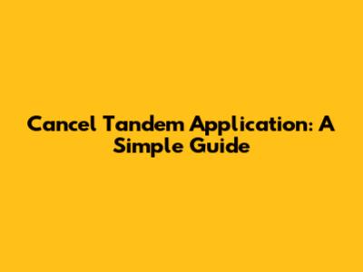 Cancel Tandem Application: A Simple Guide
