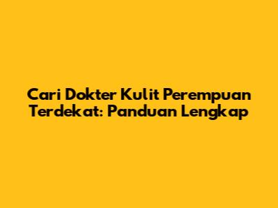 Cari Dokter Kulit Perempuan Terdekat: Panduan Lengkap