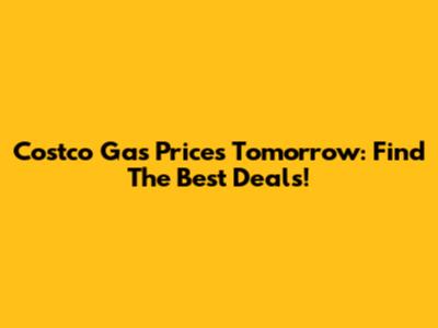 Costco Gas Prices Tomorrow: Find The Best Deals!