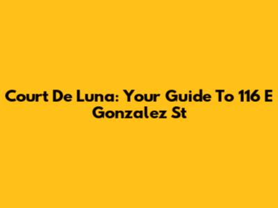 Court De Luna: Your Guide To 116 E Gonzalez St