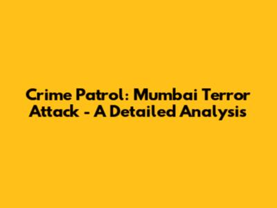 Crime Patrol: Mumbai Terror Attack - A Detailed Analysis