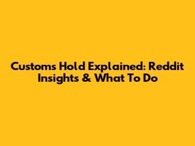 Customs Hold Explained: Reddit Insights & What To Do