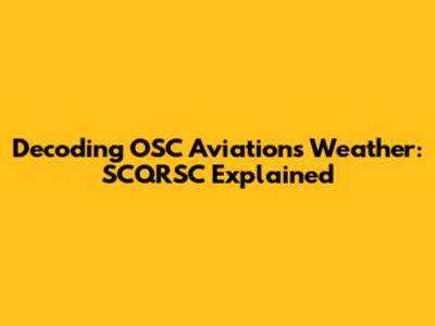 Decoding OSC Aviations Weather: SCQRSC Explained