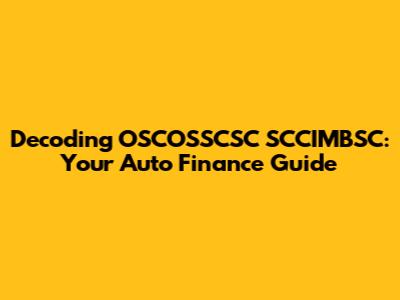 Decoding OSCOSSCSC SCCIMBSC: Your Auto Finance Guide