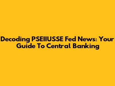 Decoding PSEIIUSSE Fed News: Your Guide To Central Banking