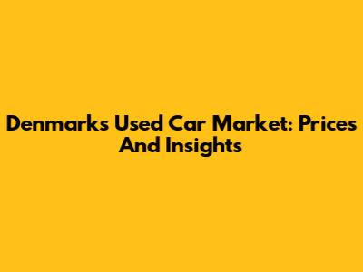 Denmark's Used Car Market: Prices And Insights
