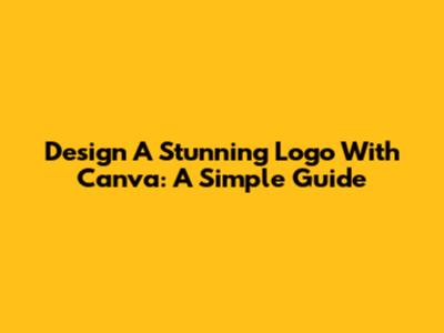 Design A Stunning Logo With Canva: A Simple Guide