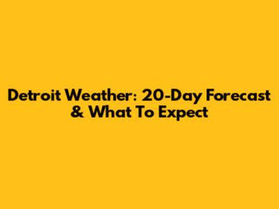 Detroit Weather: 20-Day Forecast & What To Expect