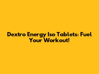 Dextro Energy Iso Tablets: Fuel Your Workout!