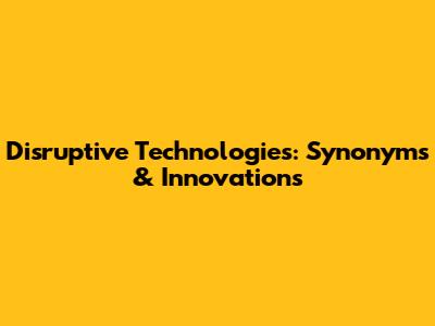 Disruptive Technologies: Synonyms & Innovations