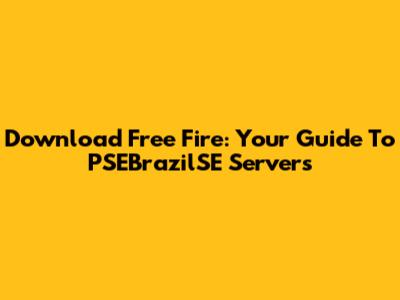 Download Free Fire: Your Guide To PSEBrazilSE Servers