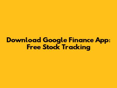 Download Google Finance App: Free Stock Tracking