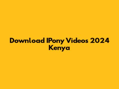 Download IPony Videos 2024 Kenya
