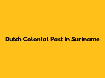 Dutch Colonial Past In Suriname