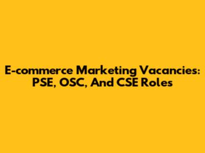 E-commerce Marketing Vacancies: PSE, OSC, And CSE Roles