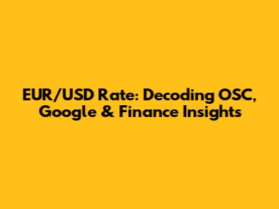 EUR/USD Rate: Decoding OSC, Google & Finance Insights