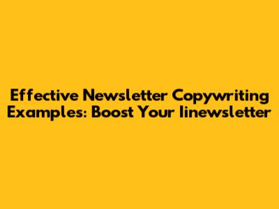 Effective Newsletter Copywriting Examples: Boost Your Iinewsletter