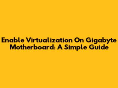 Enable Virtualization On Gigabyte Motherboard: A Simple Guide
