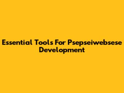 Essential Tools For Psepseiwebsese Development