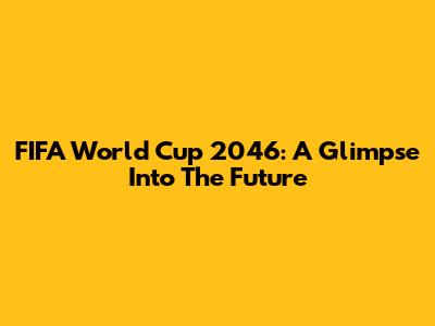 FIFA World Cup 2046: A Glimpse Into The Future